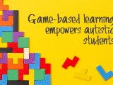 3 Ways Game-Based Learning Empowers Autistic&nbsp;Students