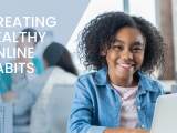 Creating Healthy Online&nbsp;Habits