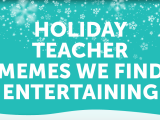 Hilarious Holiday Memes for&nbsp;Teachers