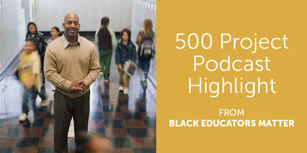 500 Project Podcast Highlight From Black Educators Matter.