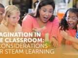 Imagination In the Classroom: 4 Considerations for STEAM&nbsp;Learning
