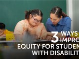 3 Ways to Improve Equity for Students with&nbsp;Disabilities