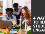 4 Ways to Keep Students&nbsp;Engaged