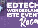 Edtech Wonderland ISTE Event&nbsp;Recap