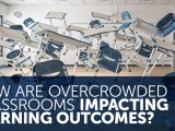 How are Overcrowded Classrooms Impacting Learning&nbsp;Outcomes?